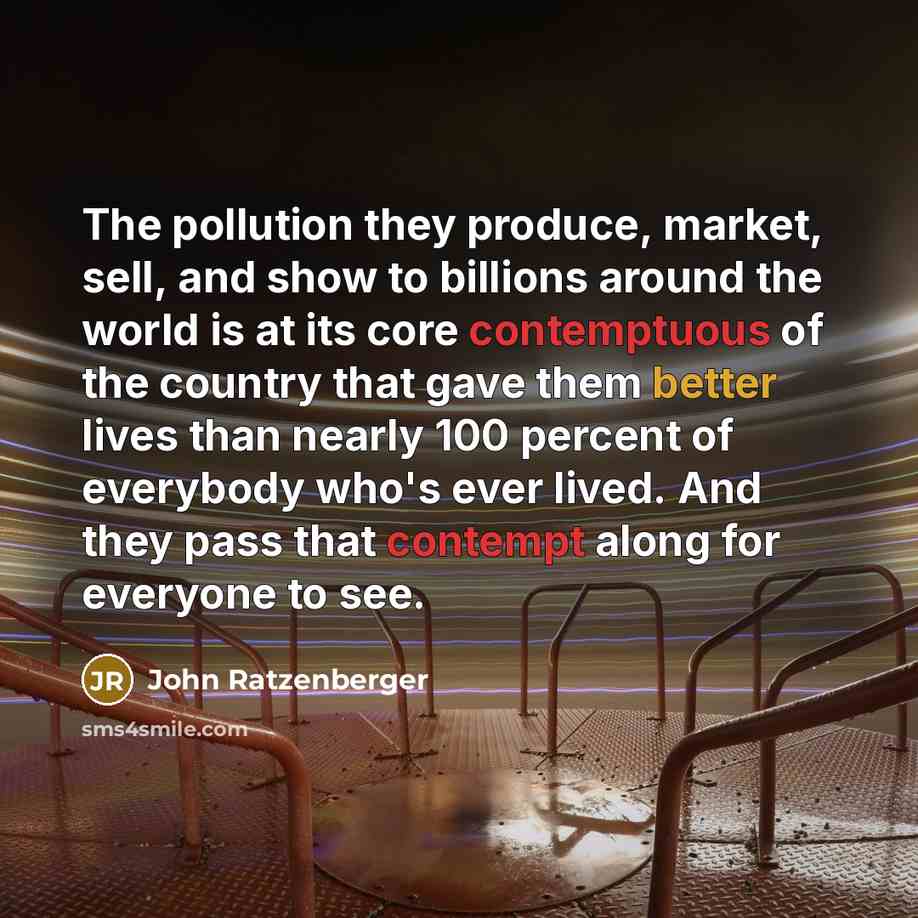 “The pollution they produce, market, sell, and show to billions…” quote by John Ratzenberger