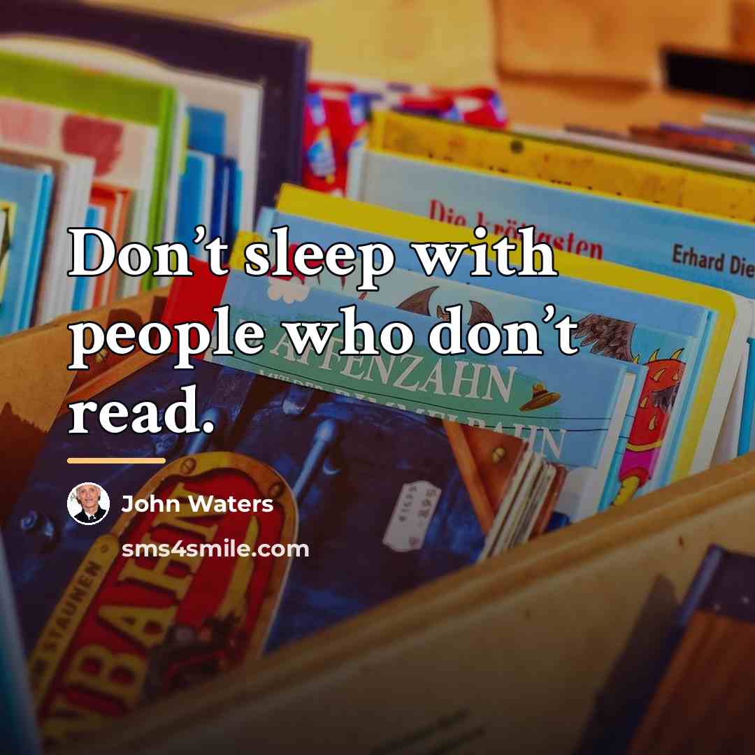 “Don’t sleep with people who don’t read.…” quote by John Waters