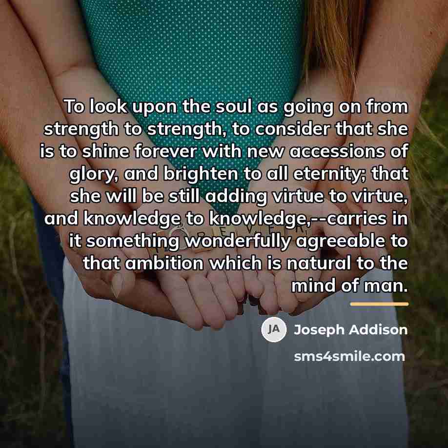 “To look upon the soul as going on from strength…” quote by Joseph Addison