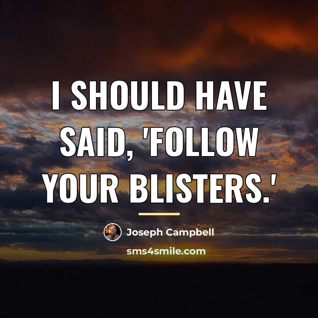“I should have said, 'Follow your blisters.'…” quote by Joseph Campbell