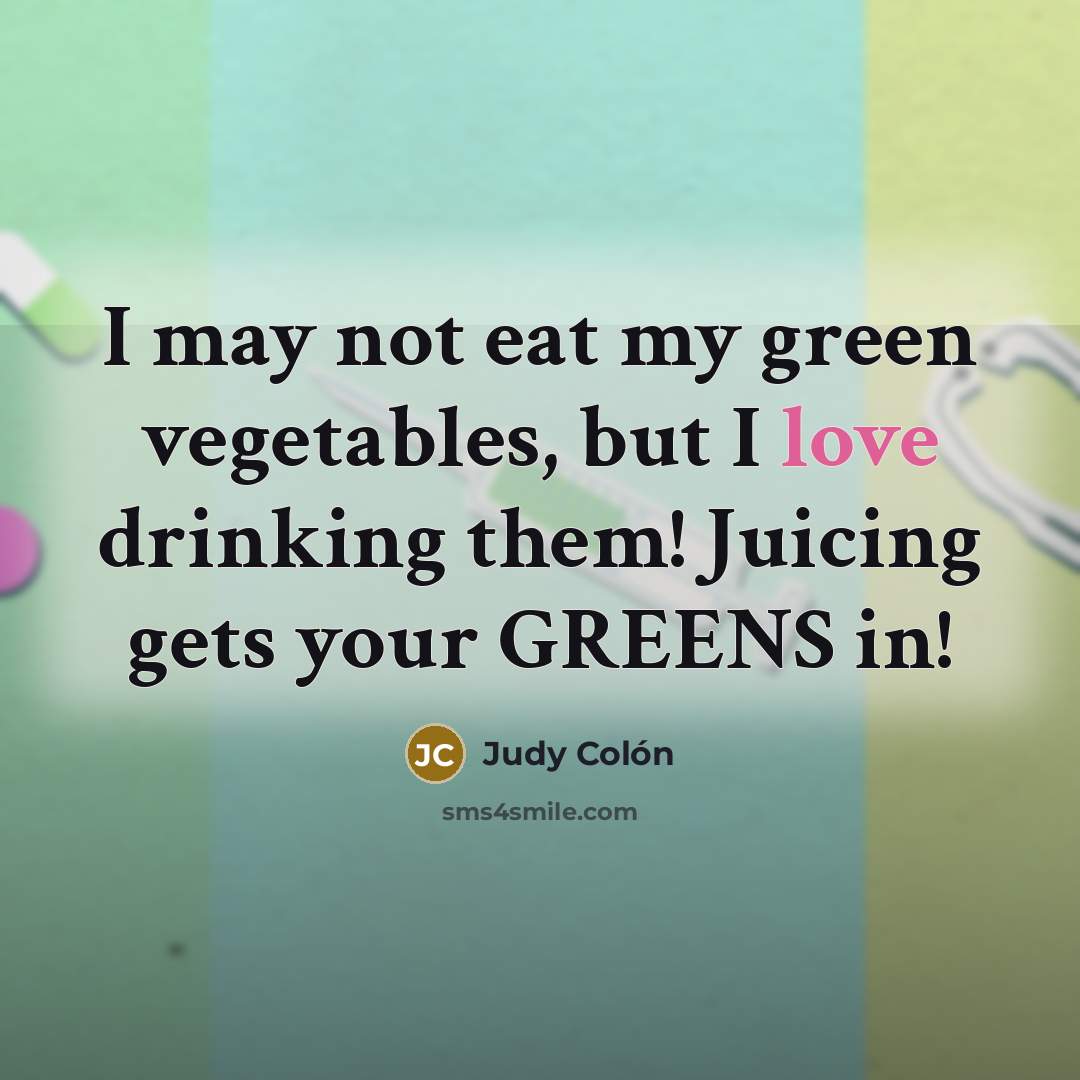 “I may not eat my green vegetables, but I love…” quote by Judy Colon