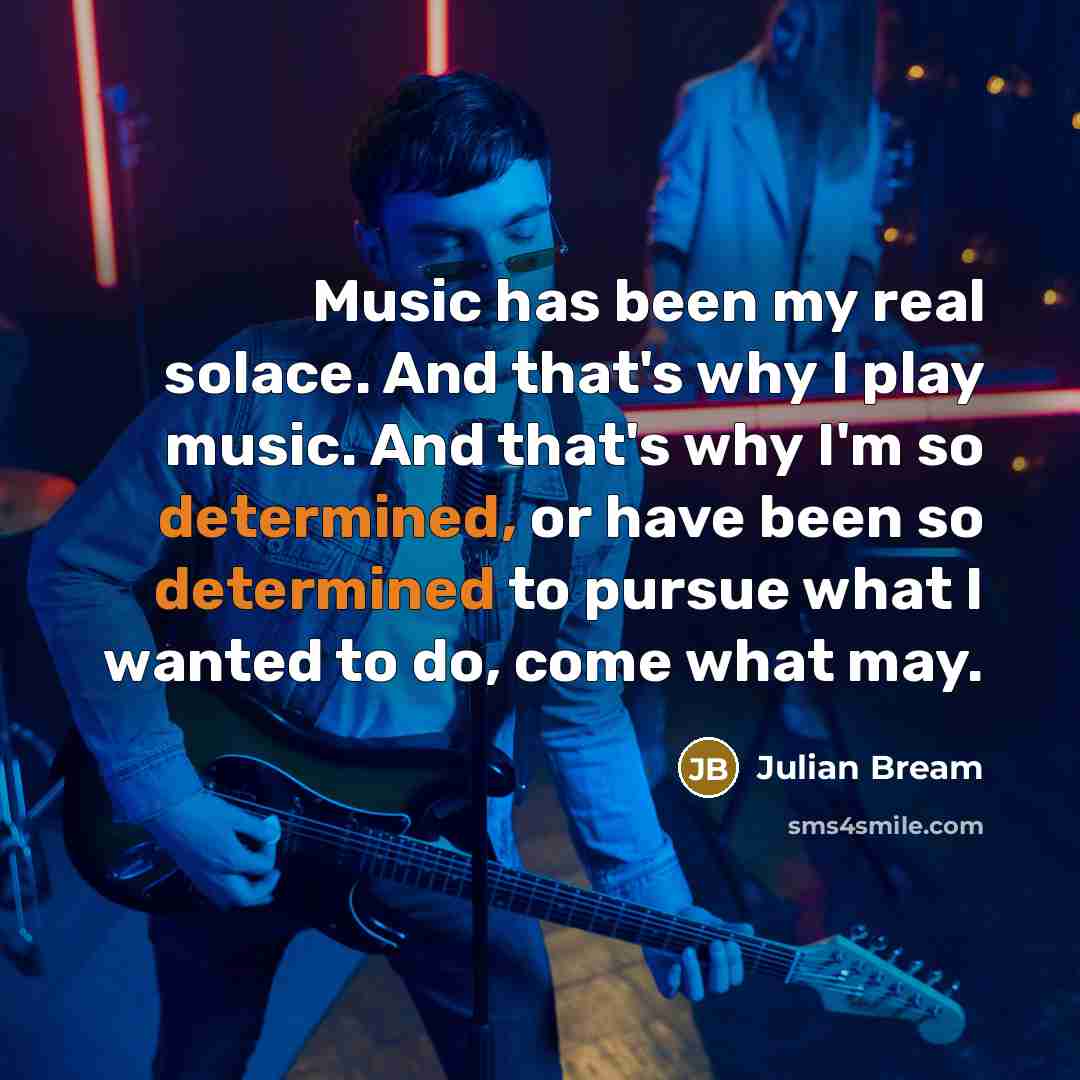 “Music has been my real solace. And that's why I…” quote by Julian Bream