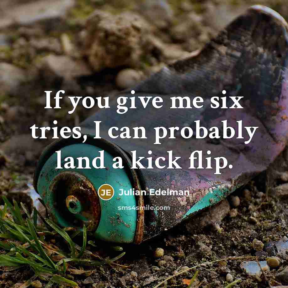 “If you give me six tries, I can probably land…” quote by Julian Edelman