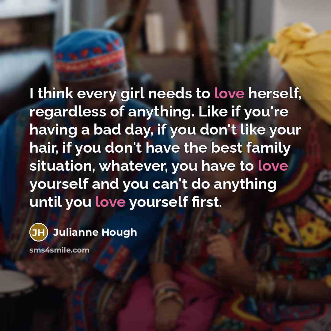 “I think every girl needs to love herself, regardless of…” quote by Julianne Hough