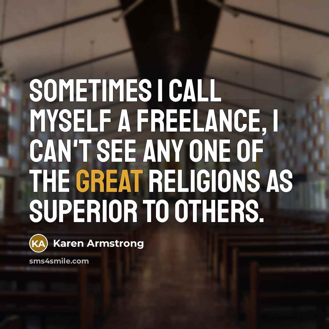 “Sometimes I call myself a freelance, I can't see any one of the great religions as superior to others.” quote by Karen Armstrong
