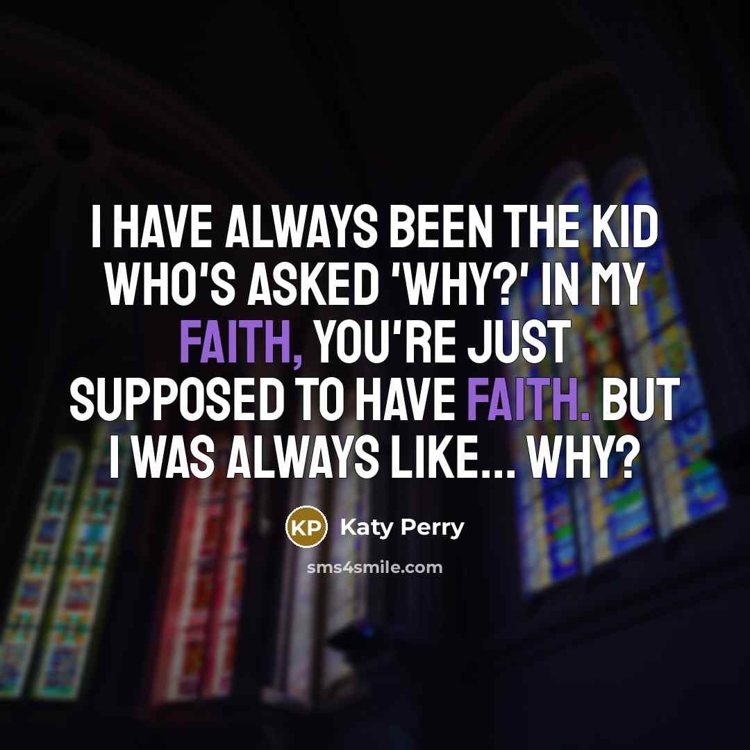 “I have always been the kid who's asked 'Why?' In…” quote by Katy Perry
