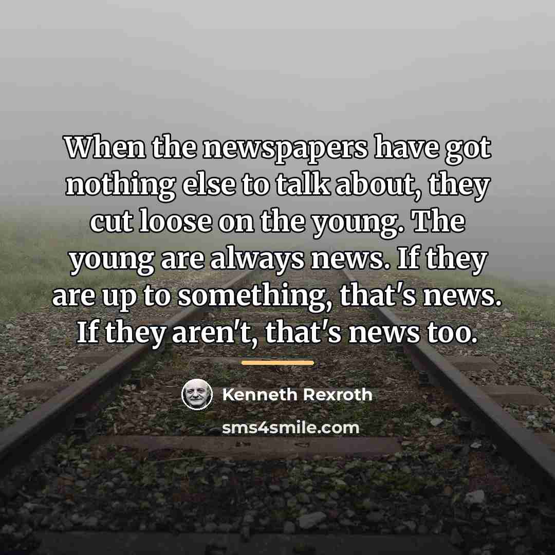 “When the newspapers have got nothing else to talk about,…” quote by Kenneth Rexroth