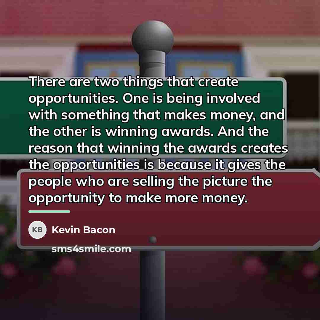 “There are two things that create opportunities. One is being…” quote by Kevin Bacon