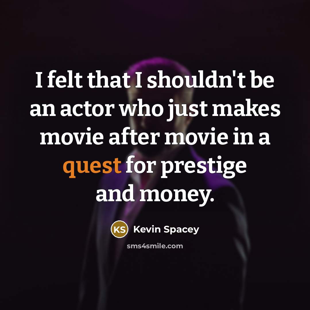 “I felt that I shouldn't be an actor who just…” quote by Kevin Spacey