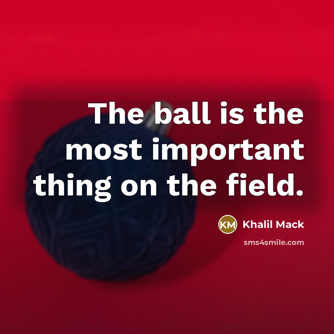 “The ball is the most important thing on the field.…” quote by Khalil Mack
