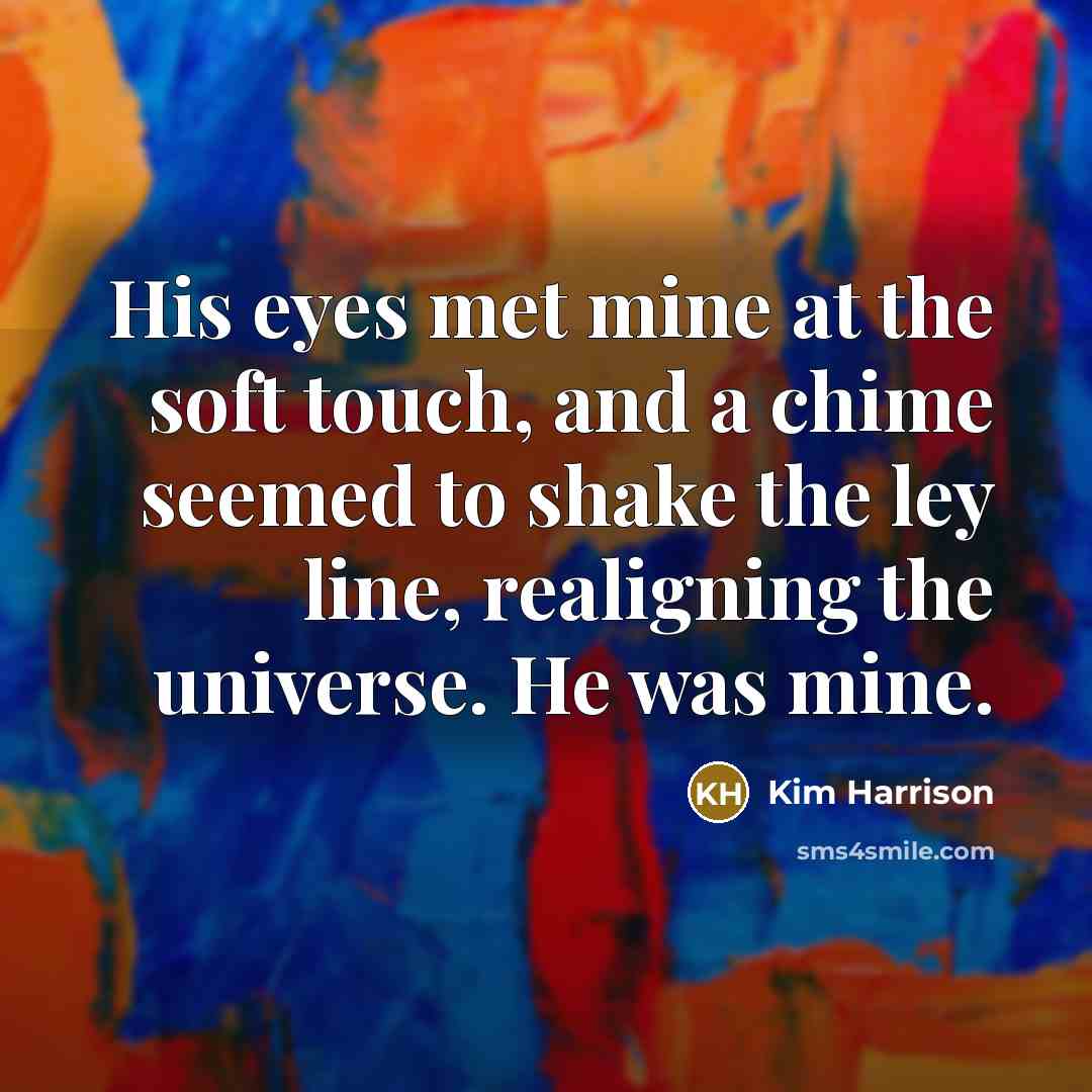 “His eyes met mine at the soft touch, and a…” quote by Kim Harrison