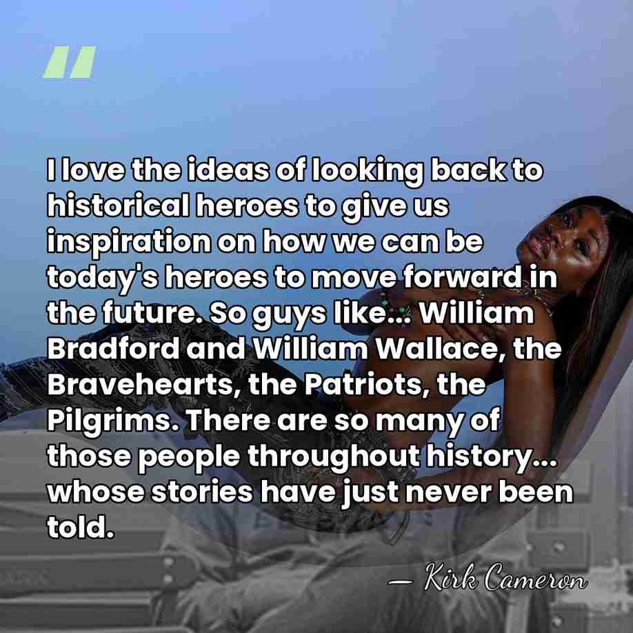 I love the ideas of looking back to historical heroes to give&hellip; - Kirk Cameron