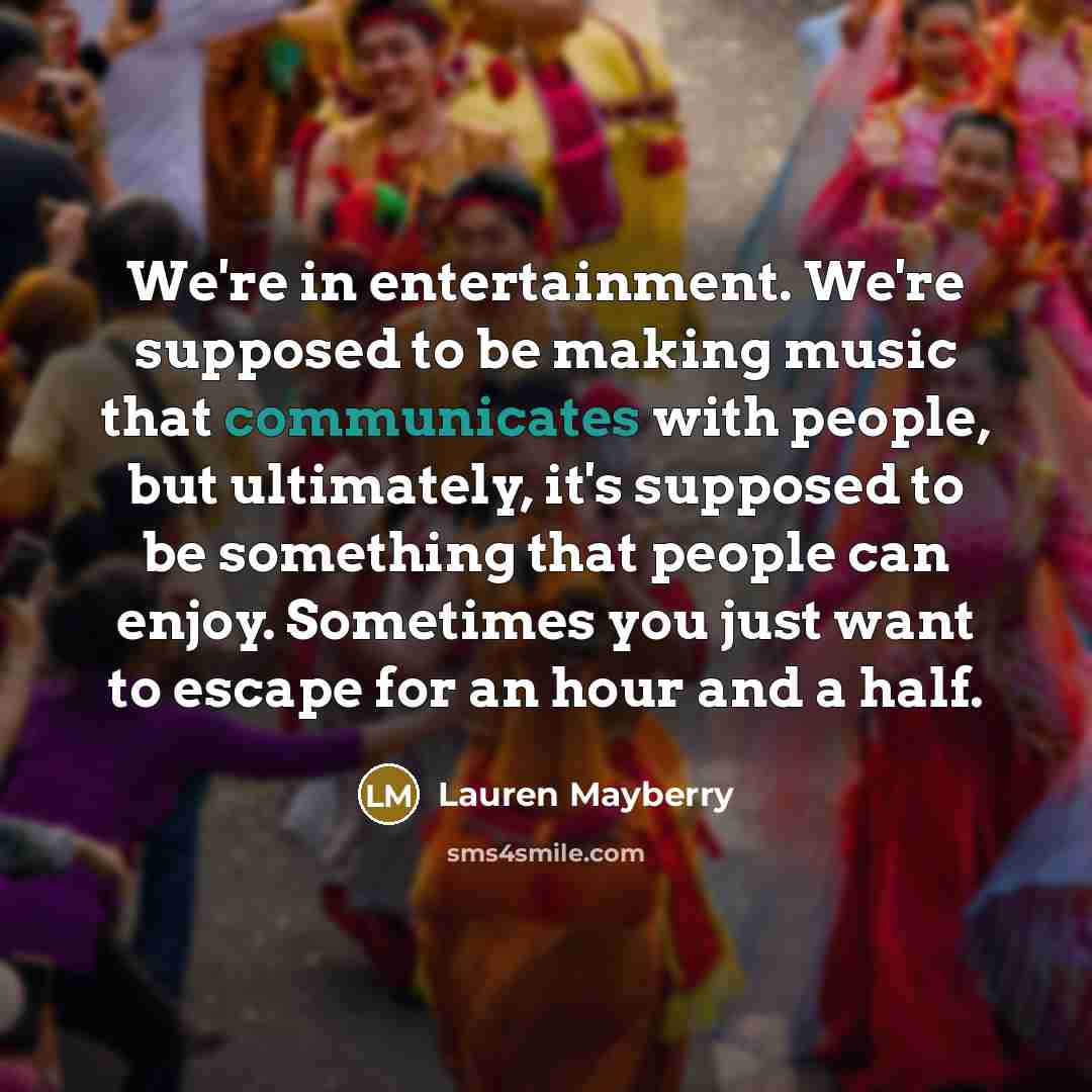 “We're in entertainment. We're supposed to be making music that…” quote by Lauren Mayberry