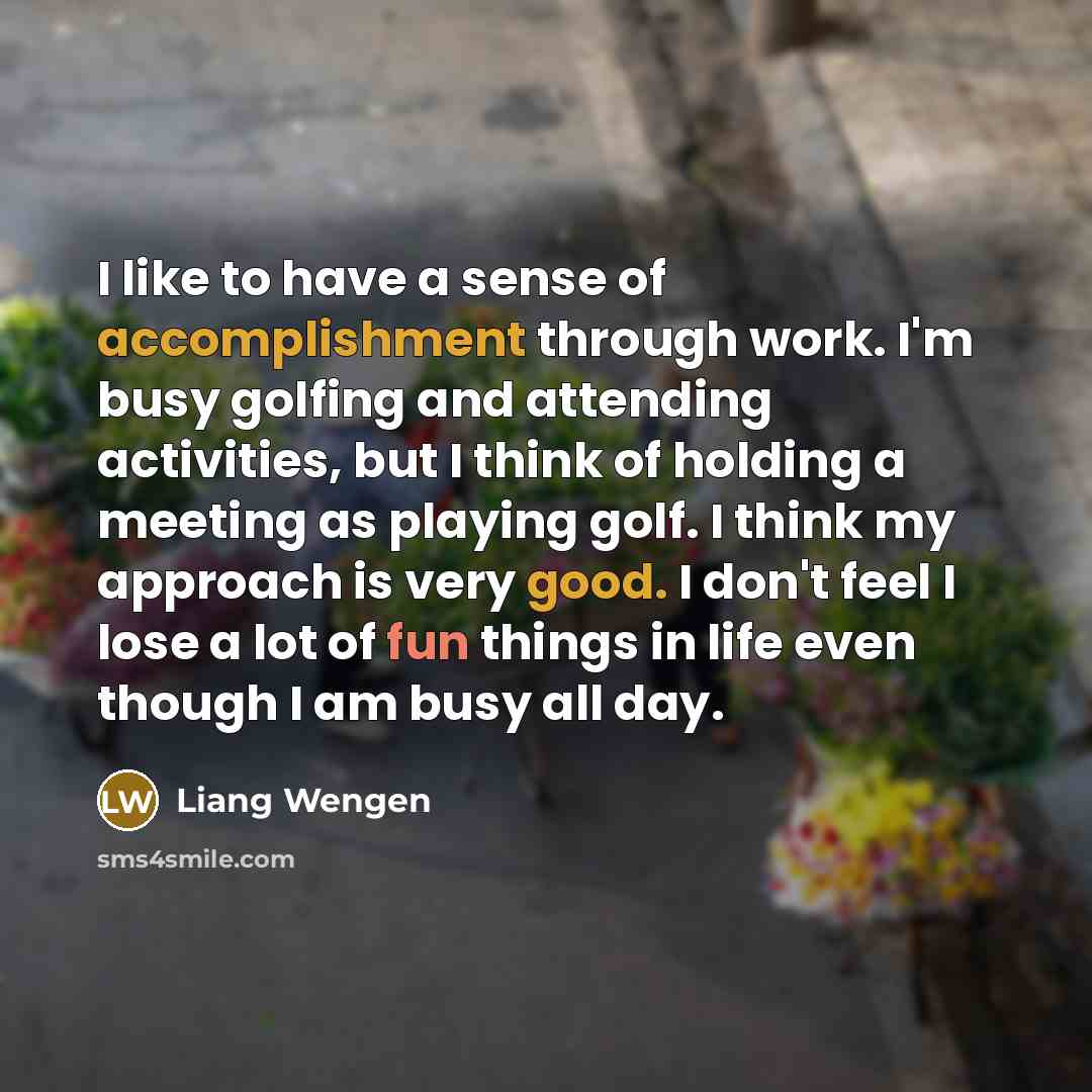 “I like to have a sense of accomplishment through work.…” quote by Liang Wengen