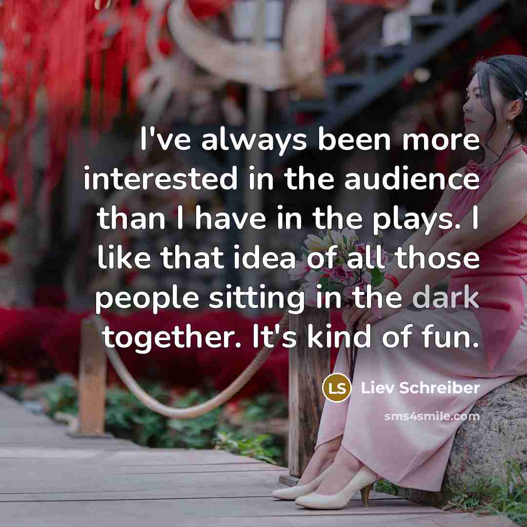 “I've always been more interested in the audience than I…” quote by Liev Schreiber