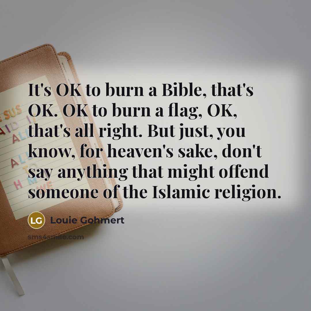 “It's OK to burn a Bible, that's OK. OK to…” quote by Louie Gohmert