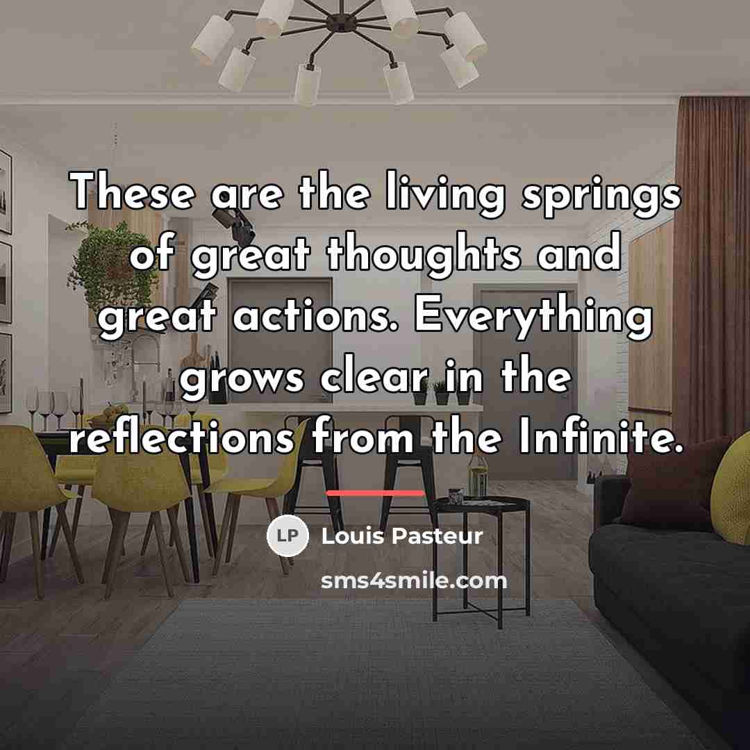 “These are the living springs of great thoughts and great…” quote by Louis Pasteur