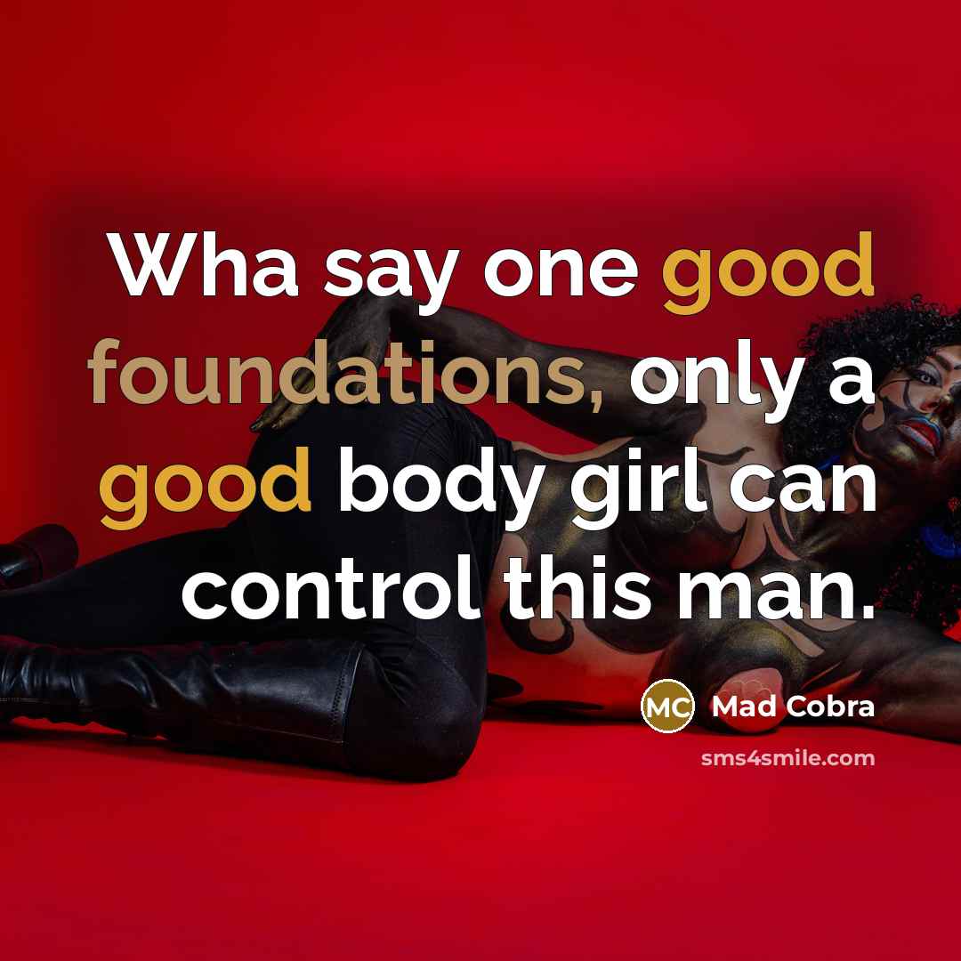 “Wha say one good foundations, only a good body girl can control this man.” quote by Mad Cobra