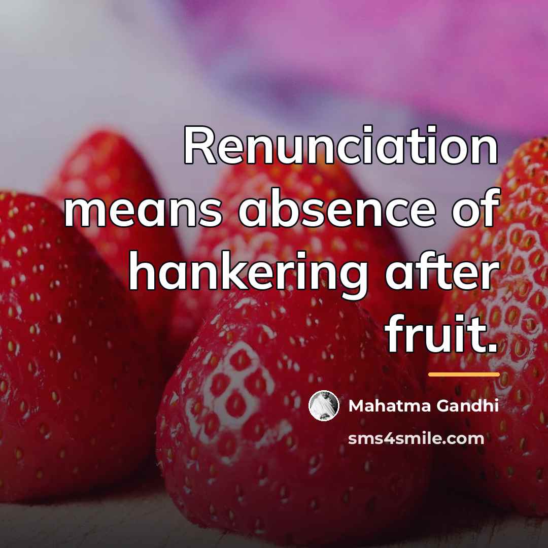 “Renunciation means absence of hankering after fruit.…” quote by Mahatma Gandhi