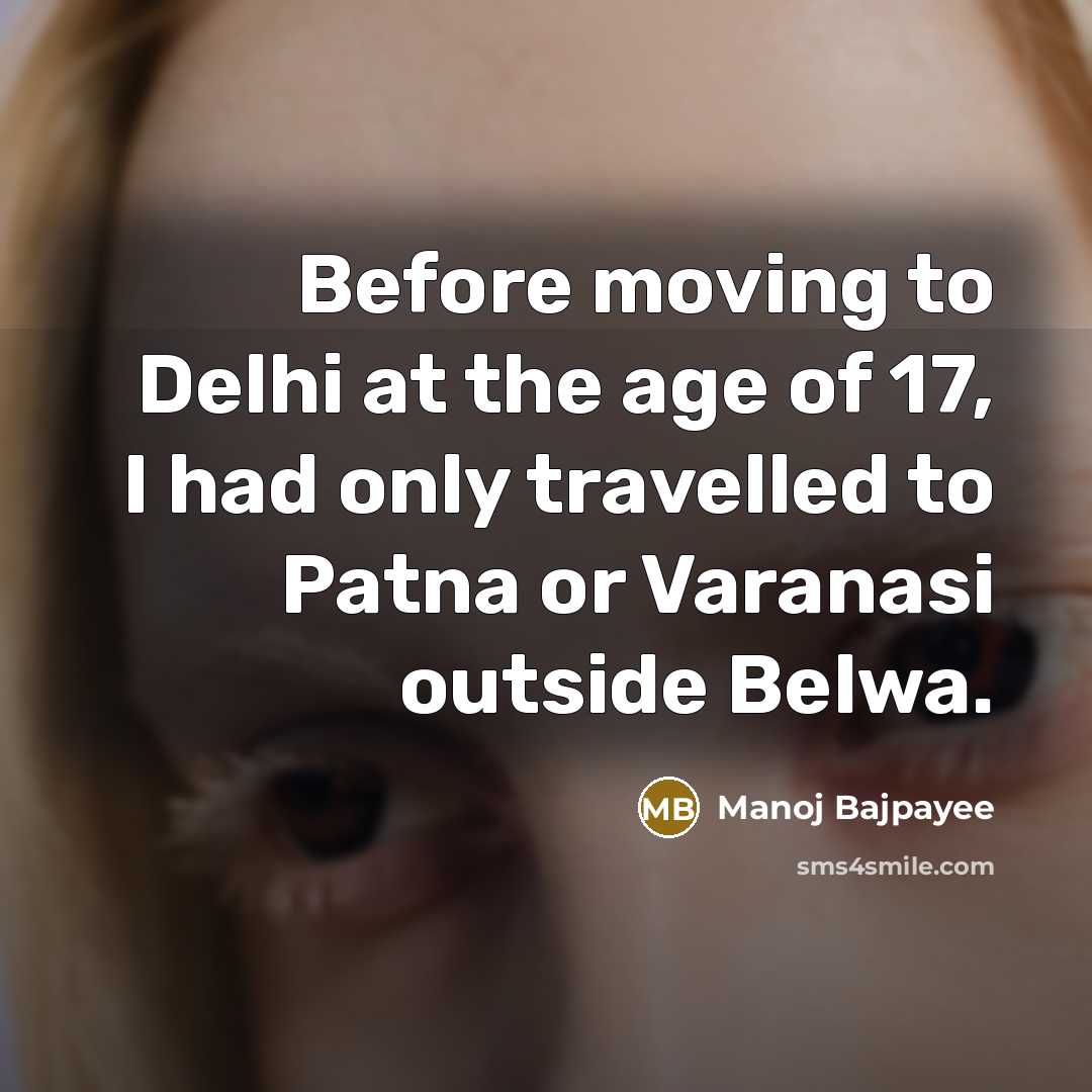 “Before moving to Delhi at the age of 17, I…” quote by Manoj Bajpayee