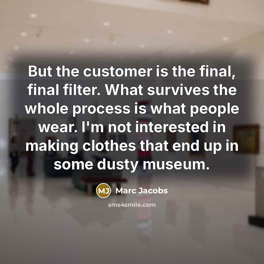 “But the customer is the final, final filter. What survives…” quote by Marc Jacobs