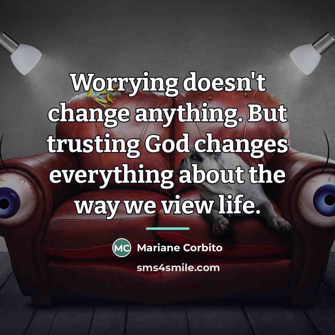 “Worrying doesn't change anything. But trusting God changes everything about…” quote by Mariane Corbito