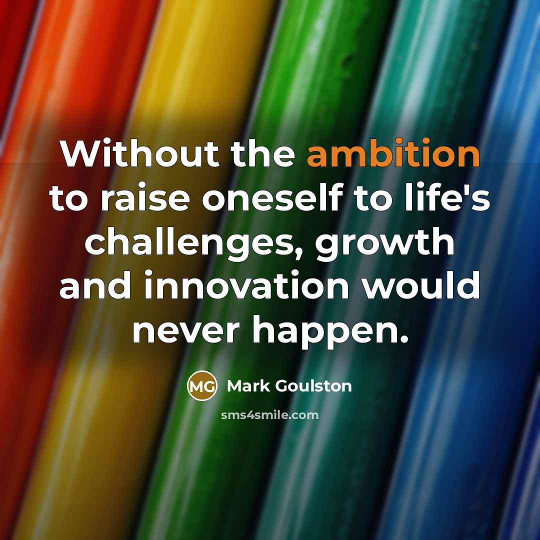 “Without the ambition to raise oneself to life's challenges, growth…” quote by Mark Goulston