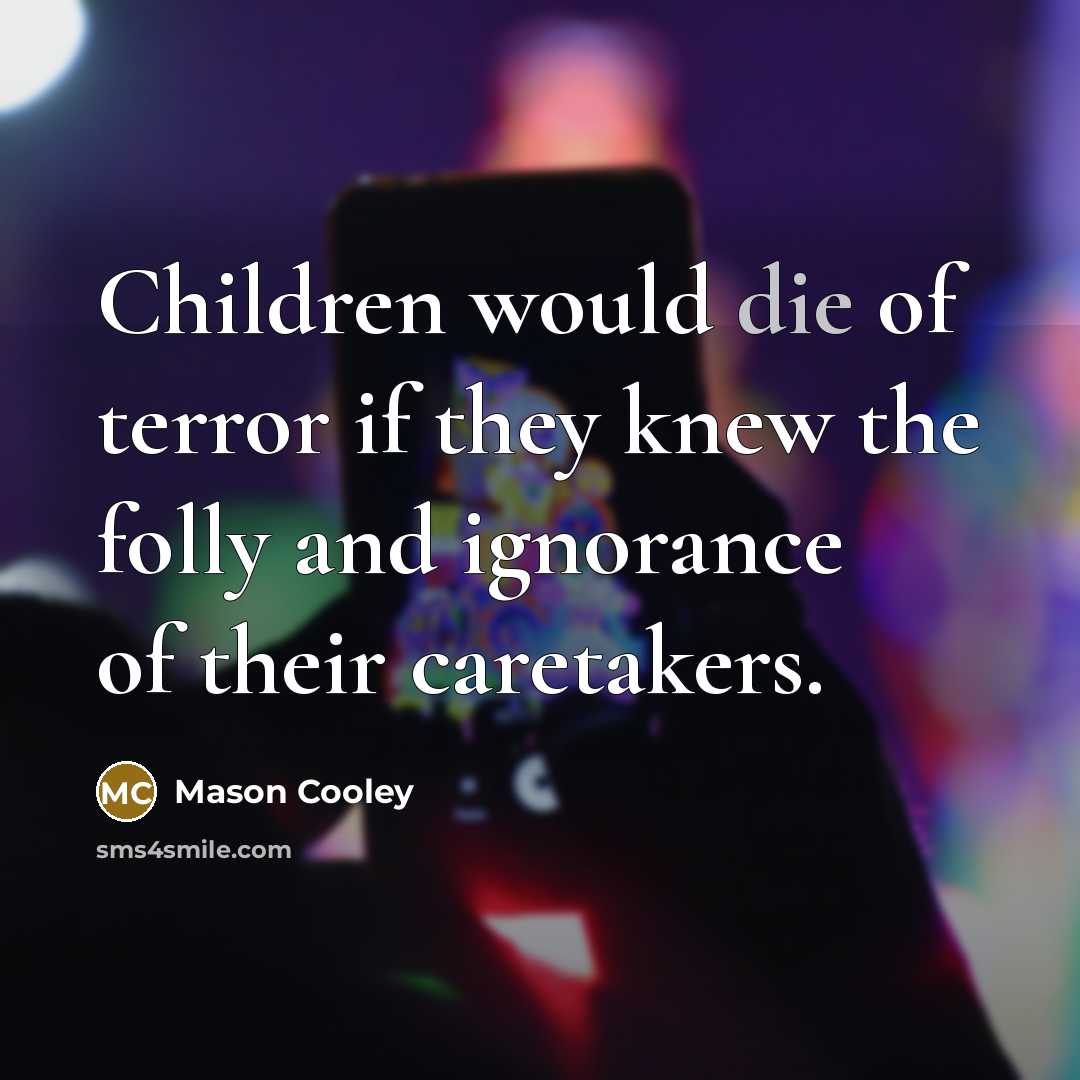 “Children would die of terror if they knew the folly…” quote by Mason Cooley