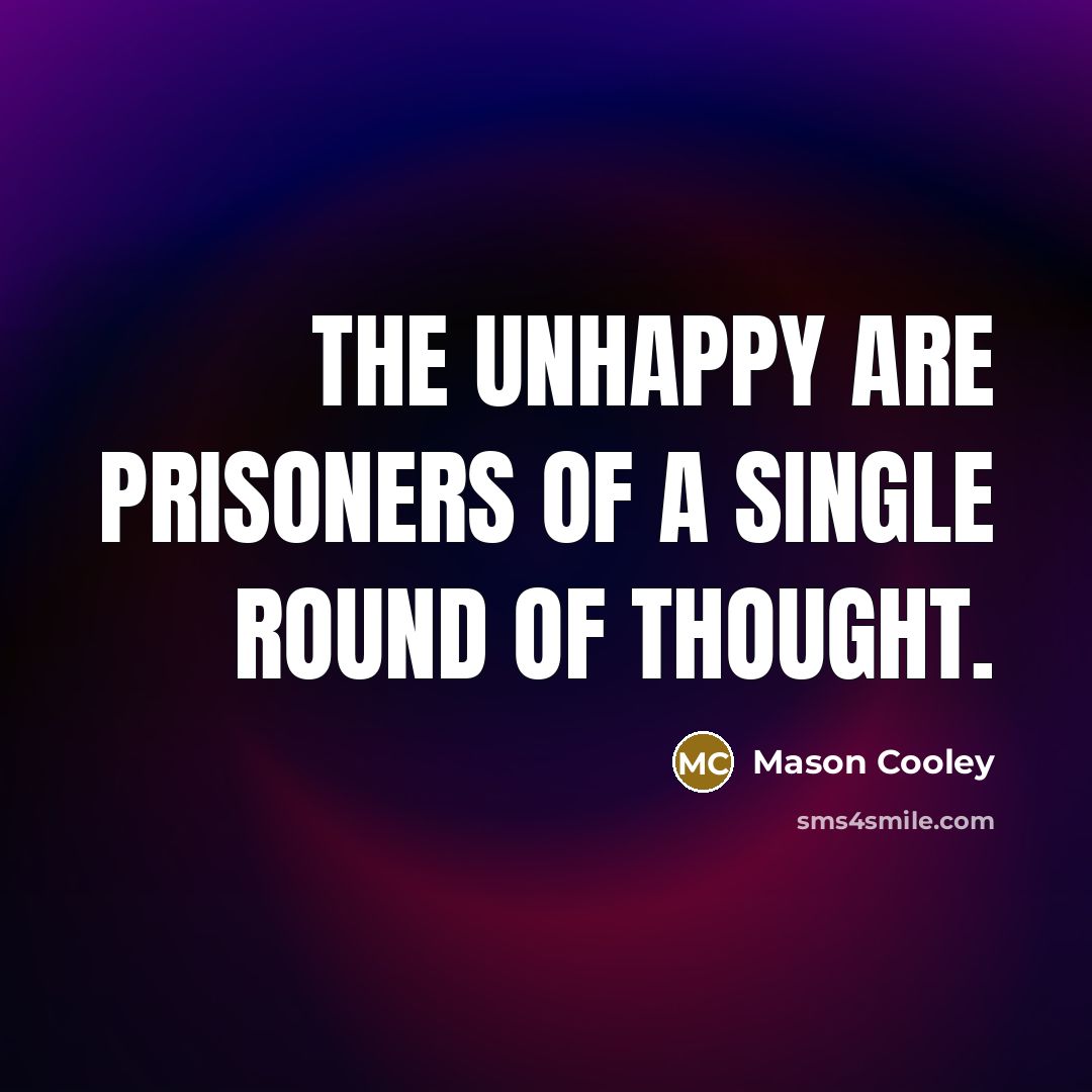 “The unhappy are prisoners of a single round of thought.…” quote by Mason Cooley