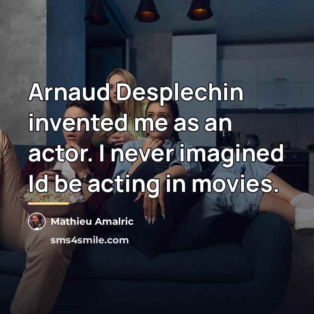“Arnaud Desplechin invented me as an actor. I never imagined…” quote by Mathieu Amalric