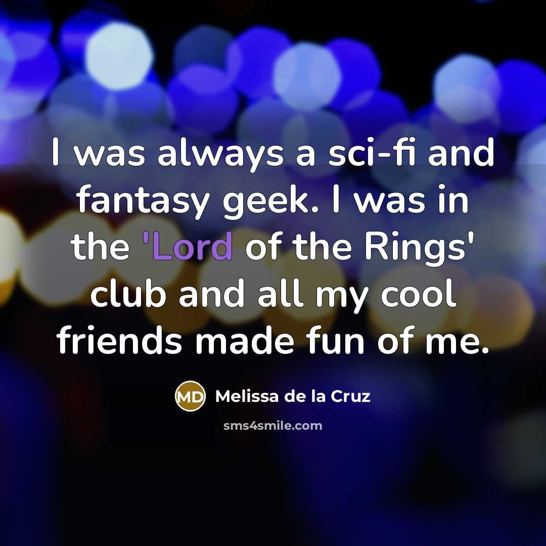 “I was always a sci-fi and fantasy geek. I was…” quote by Melissa de la Cruz