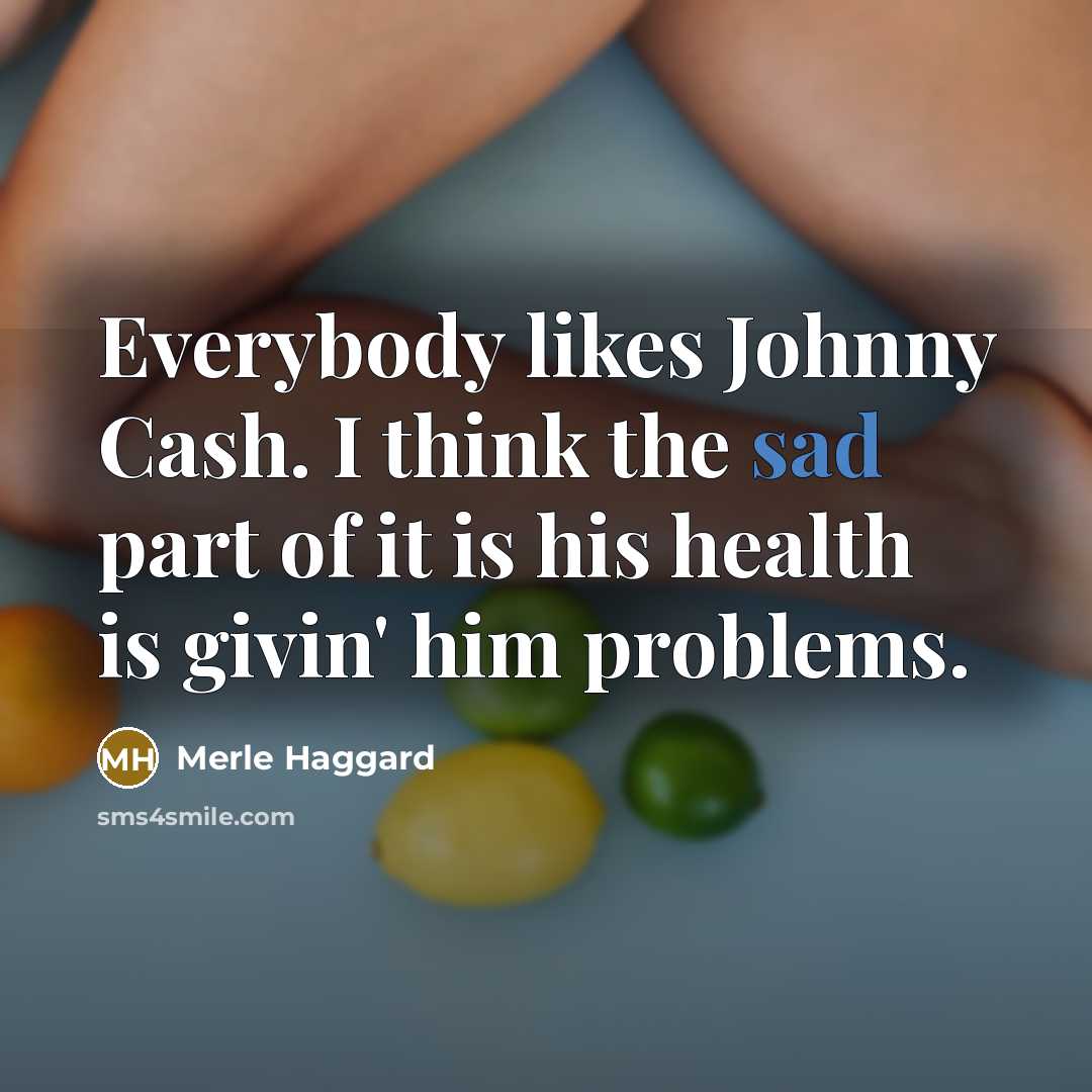 “Everybody likes Johnny Cash. I think the sad part of…” quote by Merle Haggard