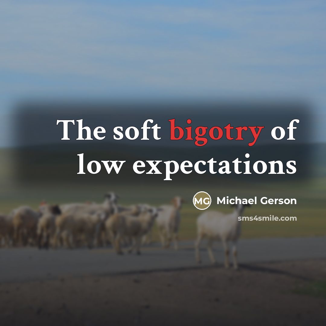 “The soft bigotry of low expectations…” quote by Michael Gerson