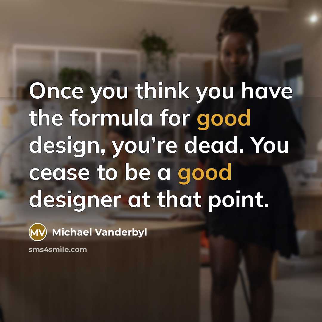 “Once you think you have the formula for good design,…” quote by Michael Vanderbyl