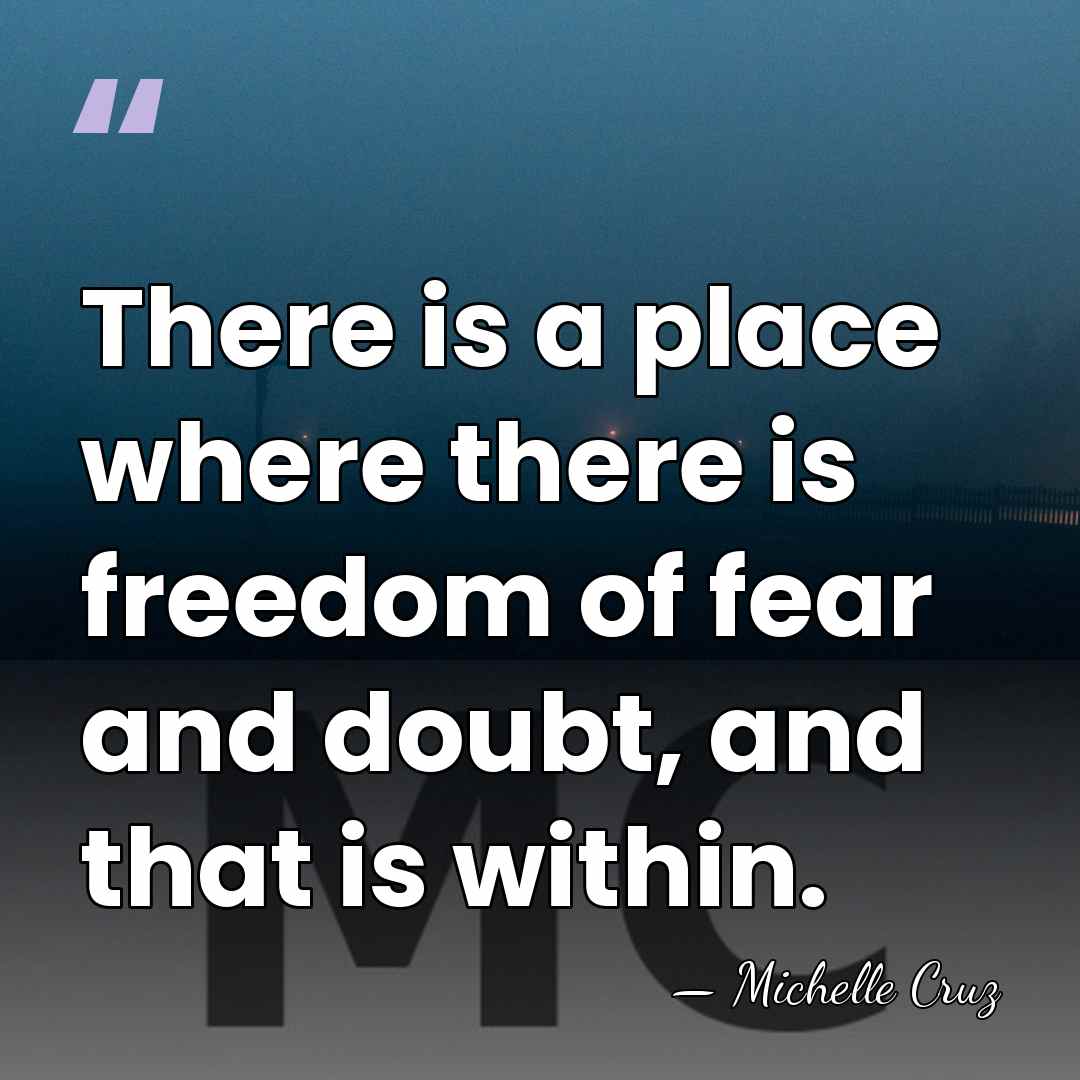 There is a place where there is freedom of fear and doubt,&hellip; - Michelle Cruz