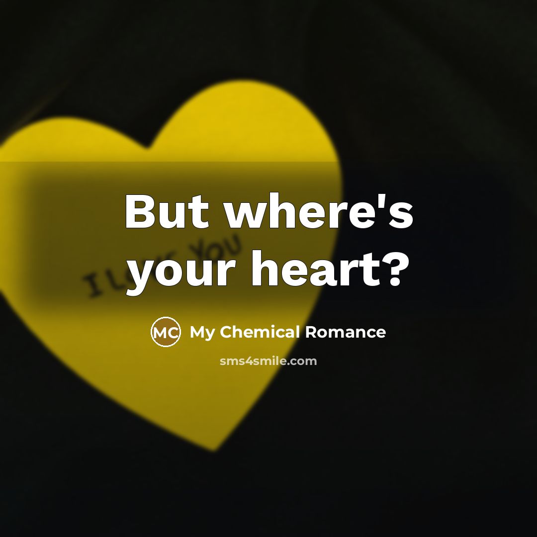 “But where's your heart?” quote by My Chemical Romance