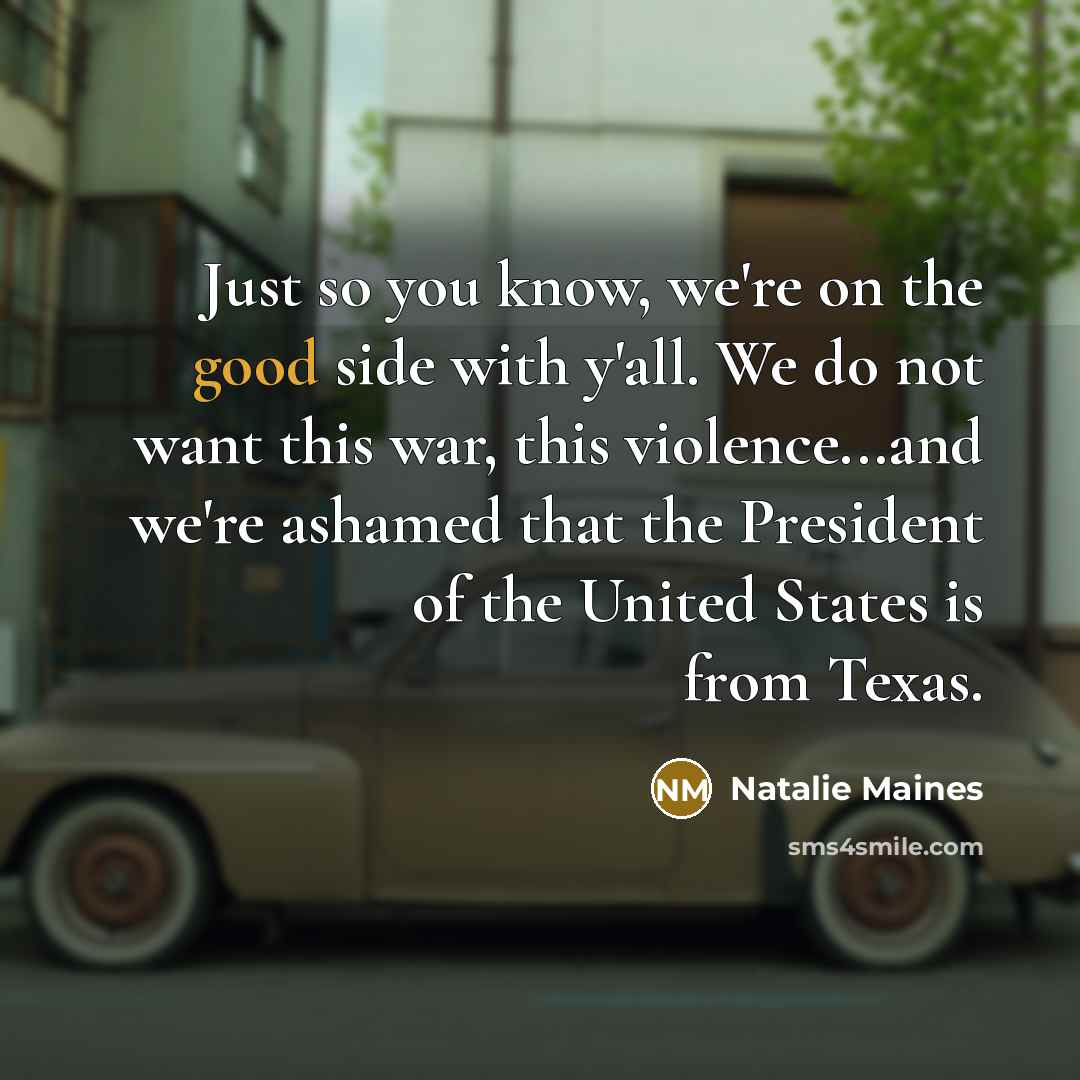“Just so you know, we're on the good side with…” quote by Natalie Maines