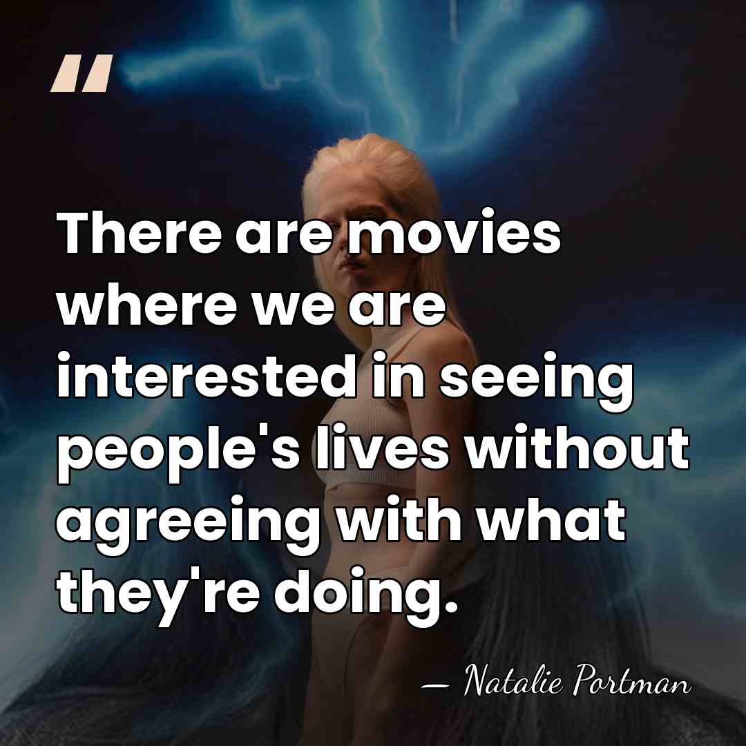 There are movies where we are interested in seeing people's lives without&hellip; - Natalie Portman