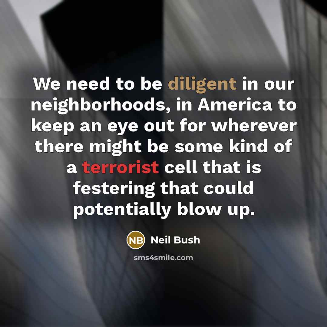 “We need to be diligent in our neighborhoods, in America…” quote by Neil Bush