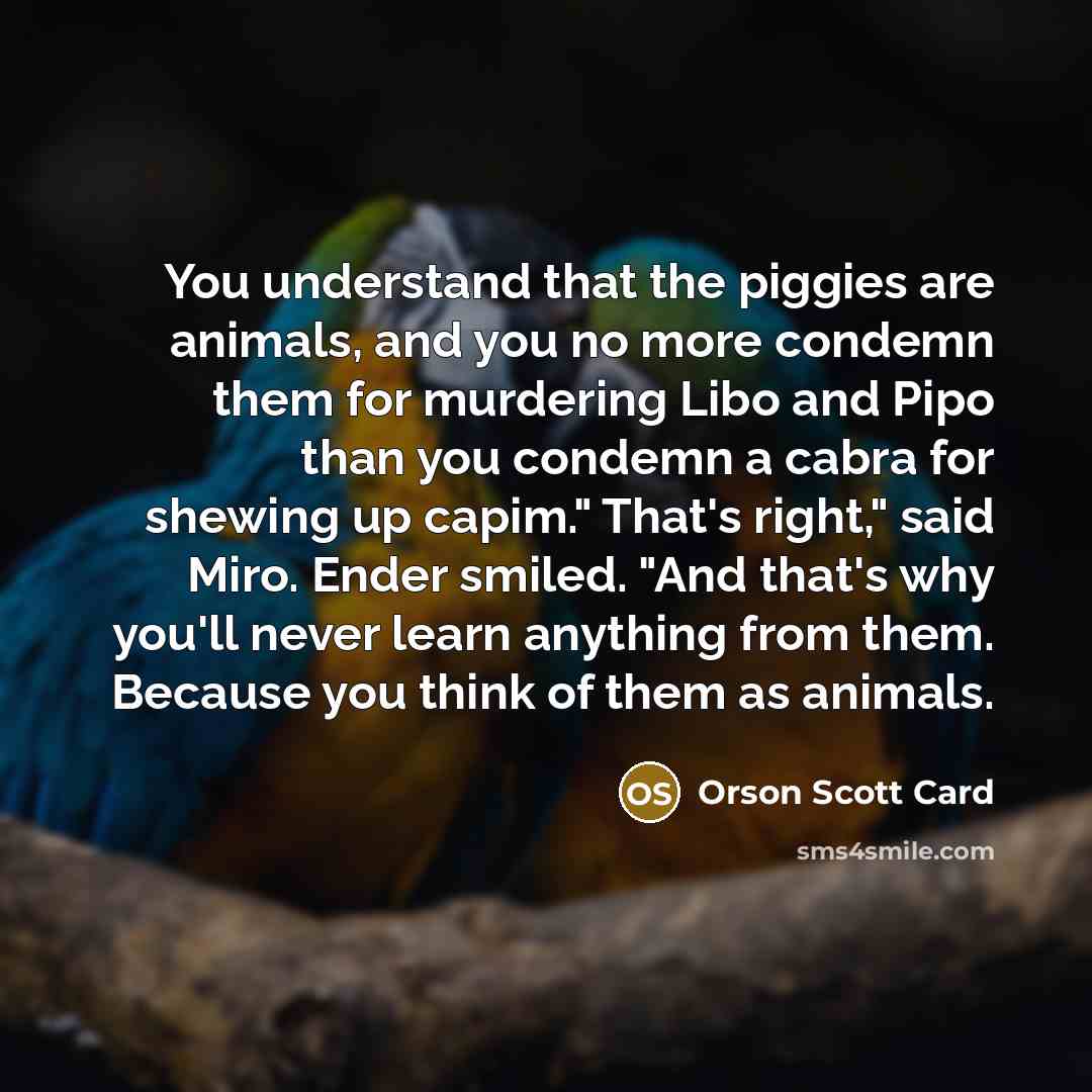 “You understand that the piggies are animals, and you no…” quote by Orson Scott Card