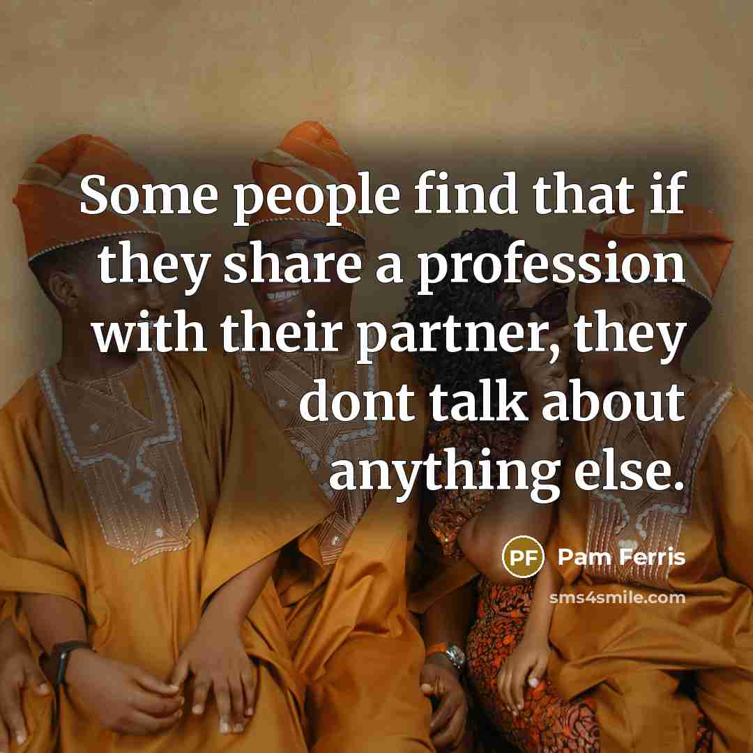 “Some people find that if they share a profession with…” quote by Pam Ferris