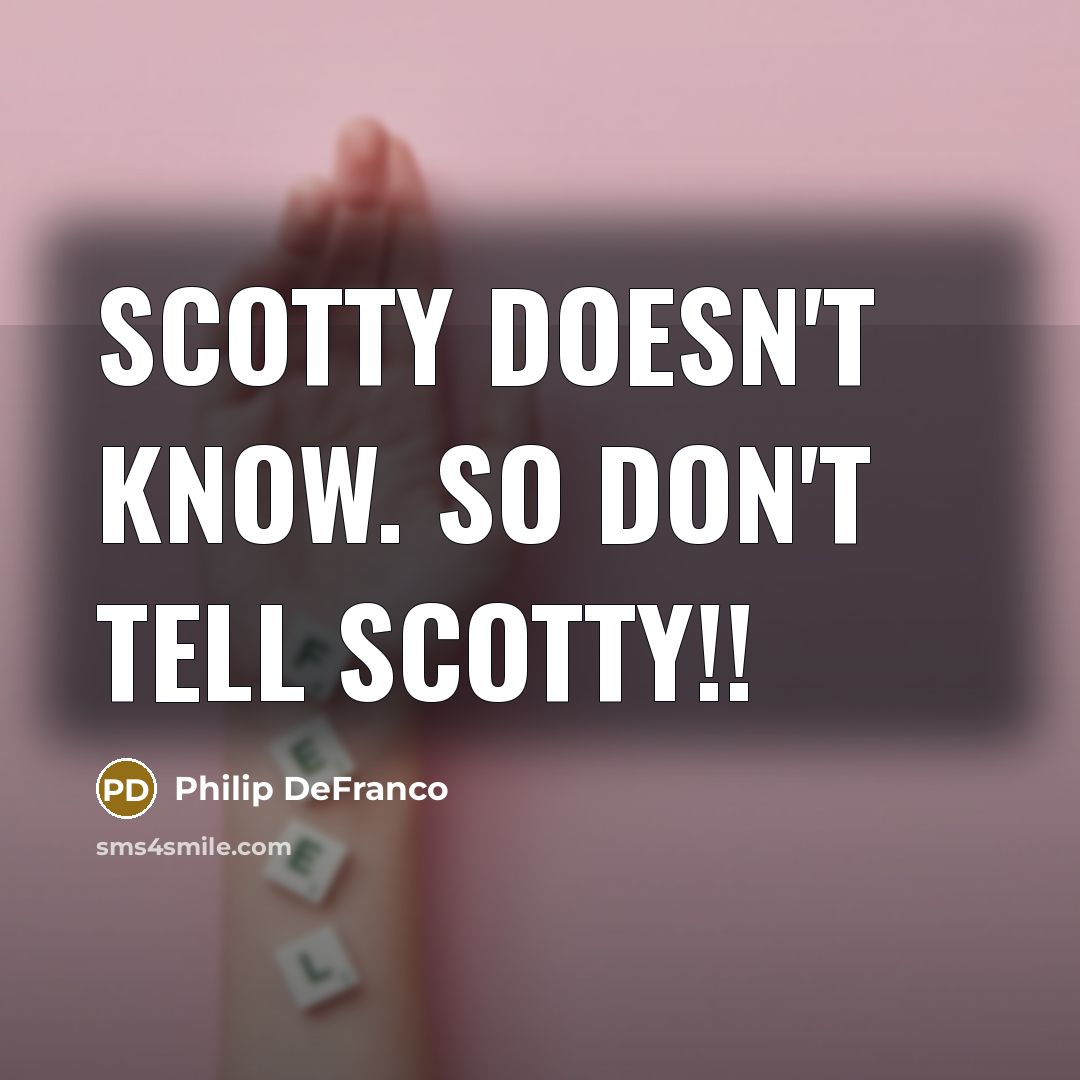 “Scotty doesn't know. So don't tell Scotty!!…” quote by Philip DeFranco