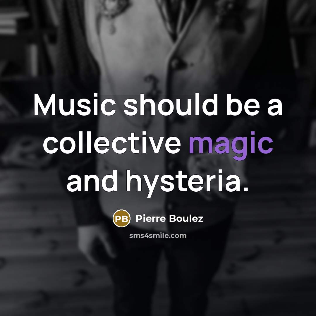 “Music should be a collective magic and hysteria.…” quote by Pierre Boulez