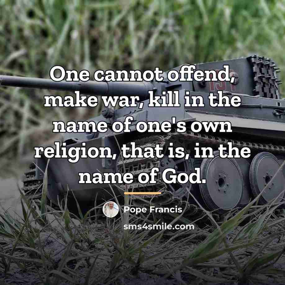 “One cannot offend, make war, kill in the name of…” quote by Pope Francis