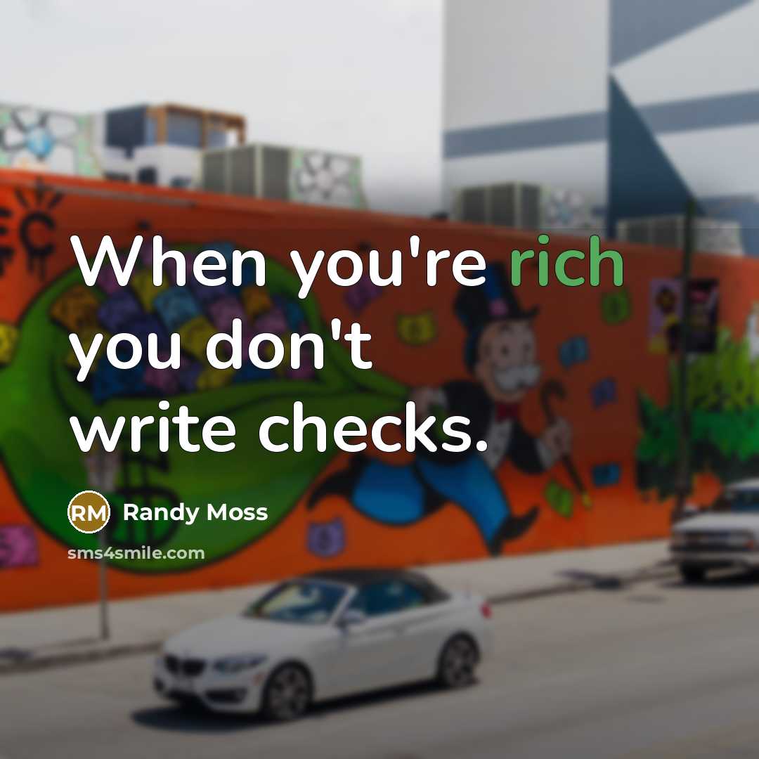 “When you're rich you don't write checks.…” quote by Randy Moss
