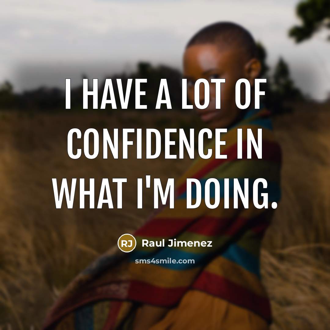 “I have a lot of confidence in what I'm doing.…” quote by Raul Jimenez