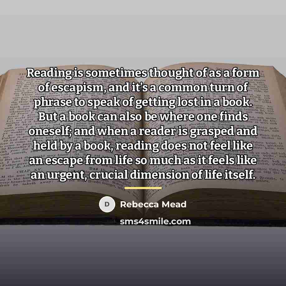 “Reading is sometimes thought of as a form of escapism,…” quote by Rebecca Mead