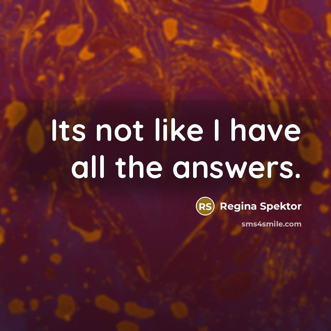“Its not like I have all the answers.…” quote by Regina Spektor