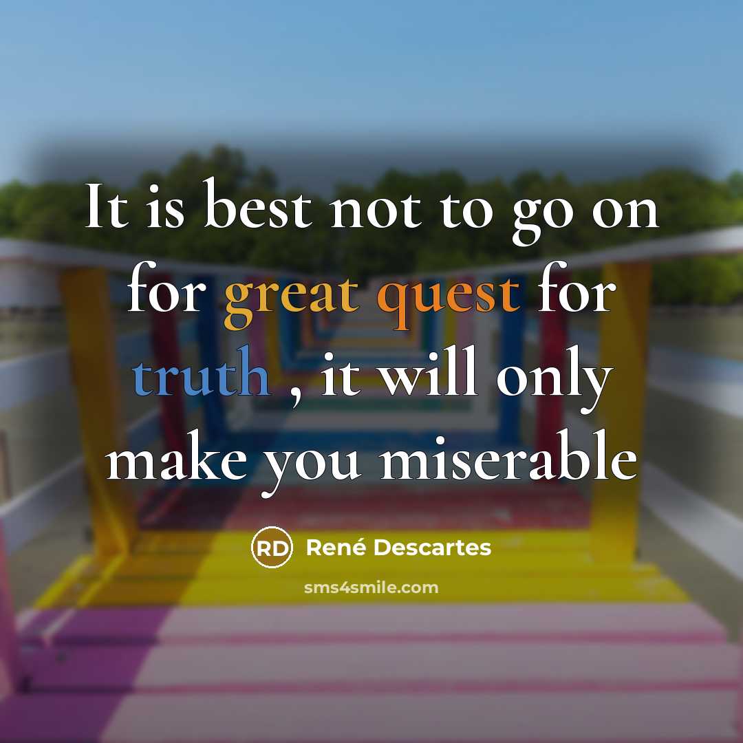 “It is best not to go on for great quest…” quote by Rene Descartes
