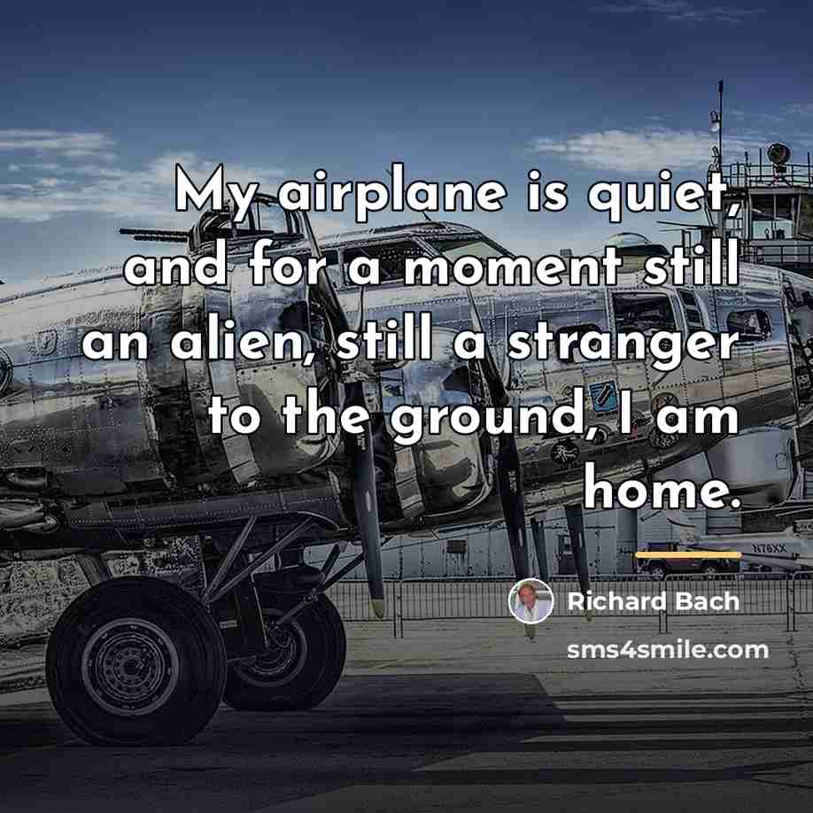 “My airplane is quiet, and for a moment still an…” quote by Richard Bach